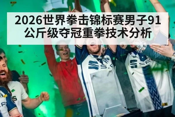 2026世界拳击锦标赛男子91公斤级夺冠重拳技术分析